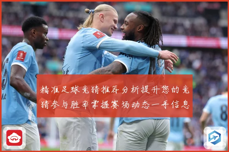 精准足球竞猜推荐分析提升您的竞猜参与胜率掌握赛场动态一手信息数据研判